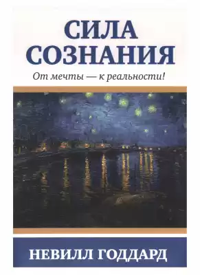 Невилл Годдард - Сила сознания. От мечты - к реальности