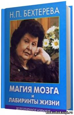 Бехтерева Наталья - Магия мозга и лабиринты жизни